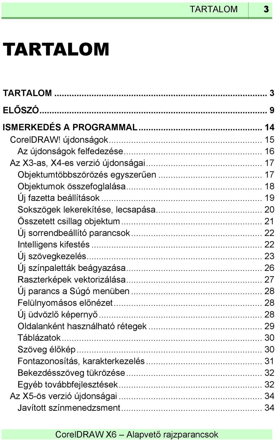 .. 21 Új sorrendbeállító parancsok... 22 Intelligens kifestés... 22 Új szövegkezelés... 23 Új színpaletták beágyazása... 26 Raszterképek vektorizálása... 27 Új parancs a Súgó menüben.