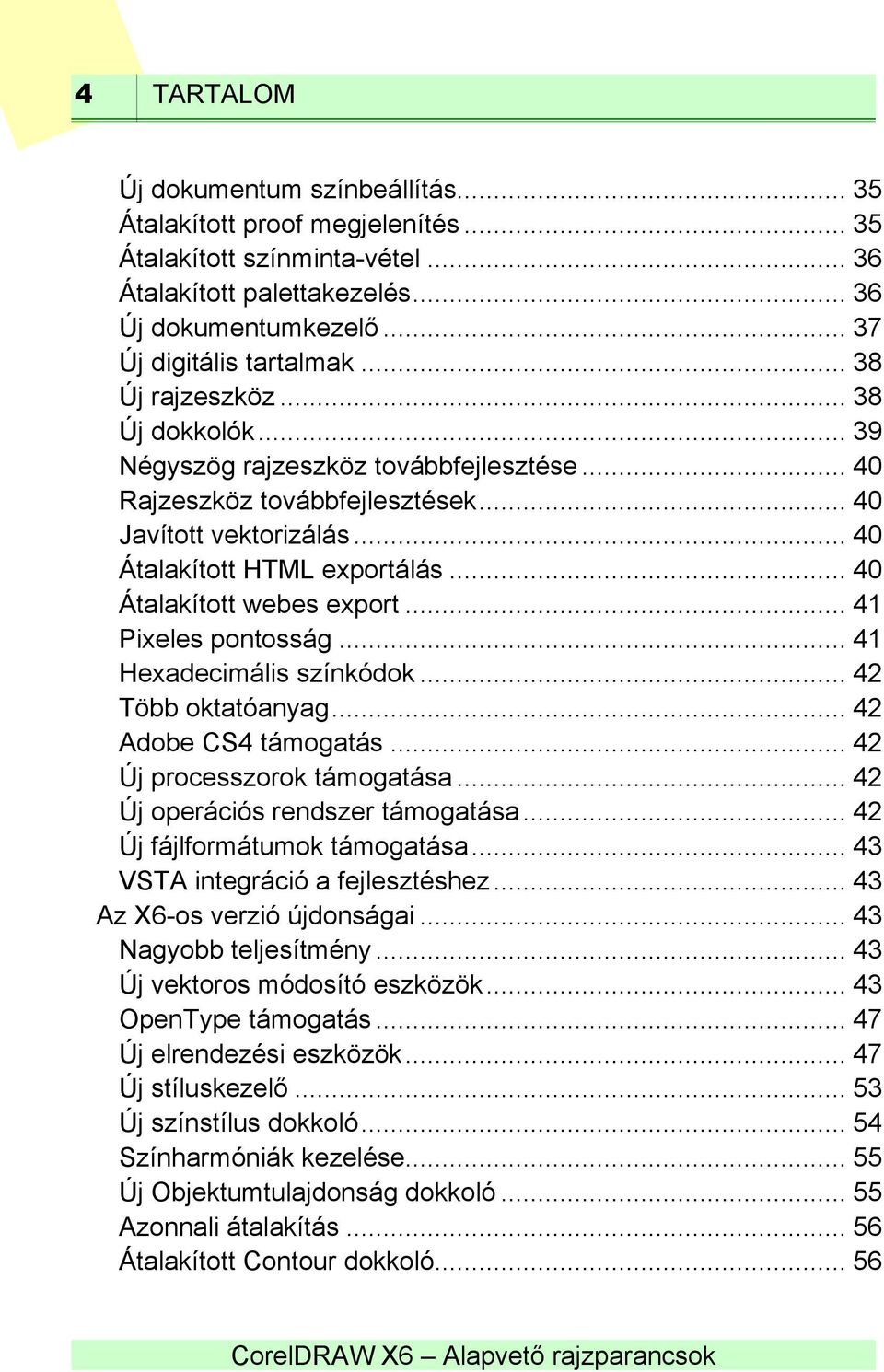 .. 40 Átalakított webes export... 41 Pixeles pontosság... 41 Hexadecimális színkódok... 42 Több oktatóanyag... 42 Adobe CS4 támogatás... 42 Új processzorok támogatása.