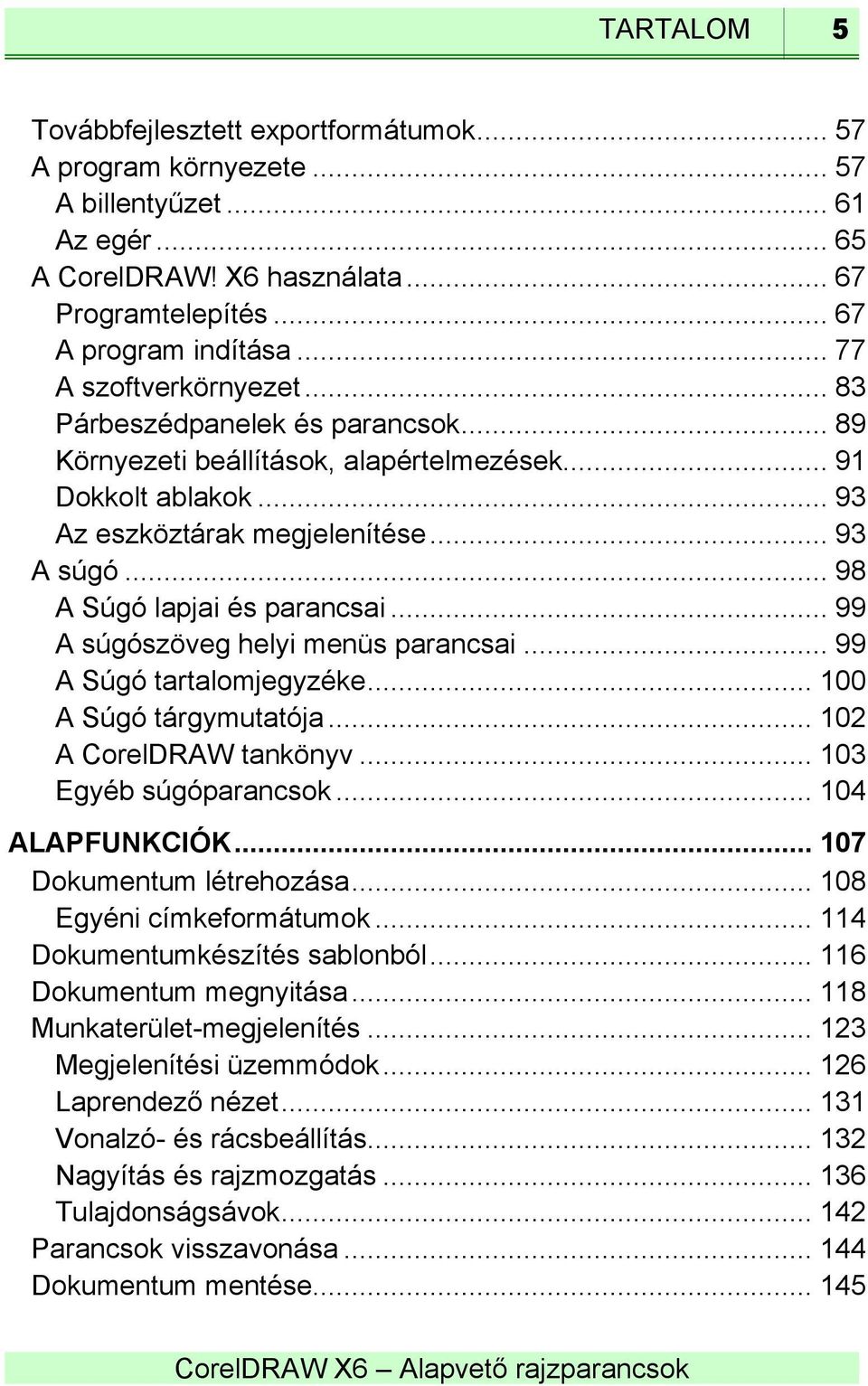 .. 98 A Súgó lapjai és parancsai... 99 A súgószöveg helyi menüs parancsai... 99 A Súgó tartalomjegyzéke... 100 A Súgó tárgymutatója... 102 A CorelDRAW tankönyv... 103 Egyéb súgóparancsok.