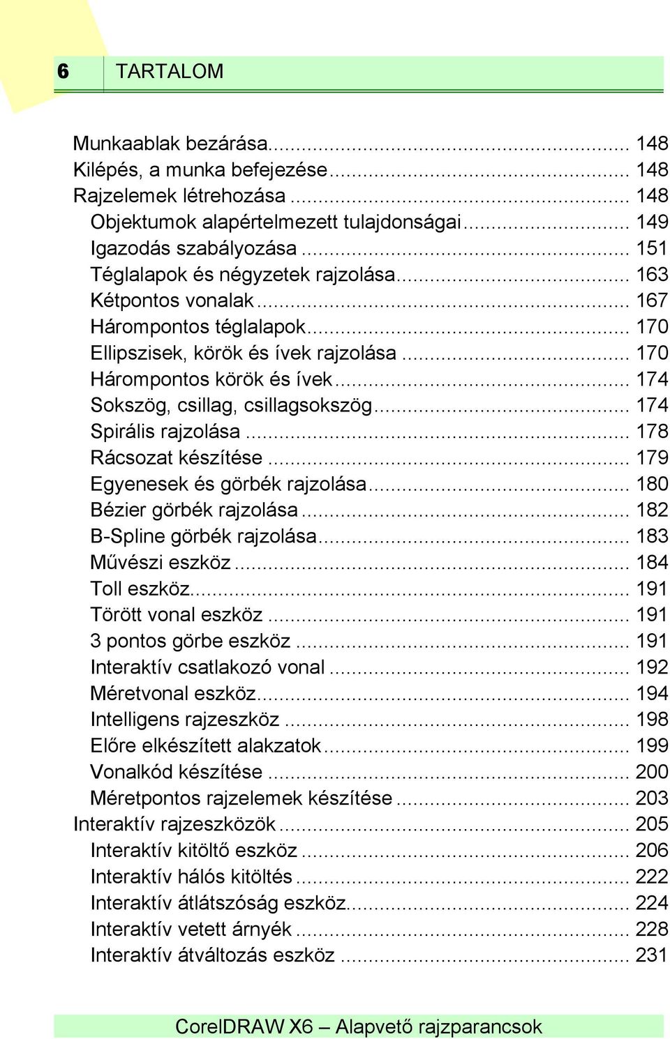 .. 174 Sokszög, csillag, csillagsokszög... 174 Spirális rajzolása... 178 Rácsozat készítése... 179 Egyenesek és görbék rajzolása... 180 Bézier görbék rajzolása... 182 B-Spline görbék rajzolása.