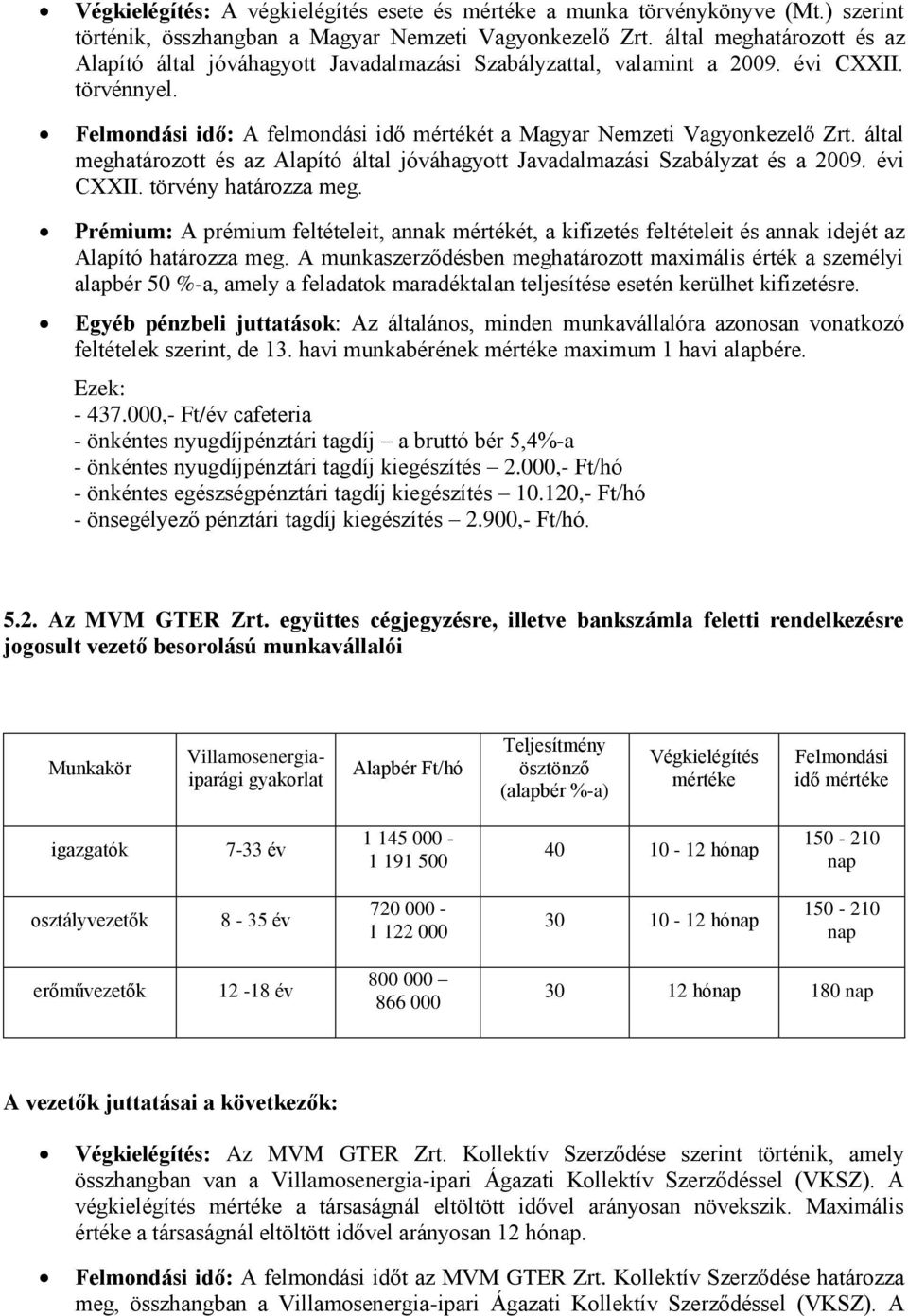 által meghatározott és az Alapító által jóváhagyott Javadalmazási Szabályzat és a 2009. évi CXXII. törvény határozza meg.