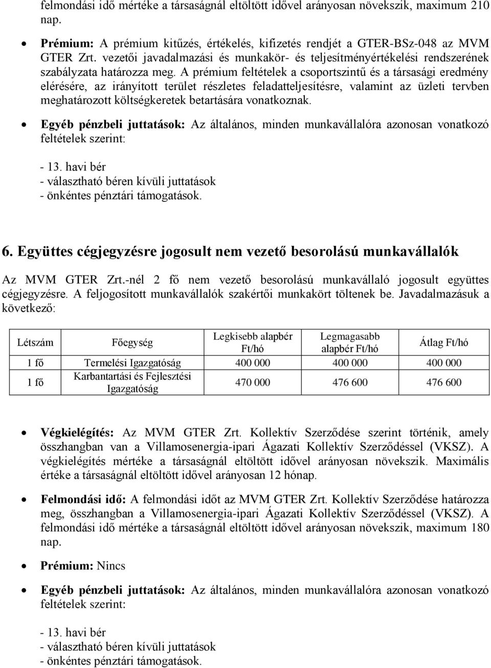 A prémium feltételek a csoportszintű és a társasági eredmény elérésére, az irányított terület részletes feladatteljesítésre, valamint az üzleti tervben meghatározott költségkeretek betartására