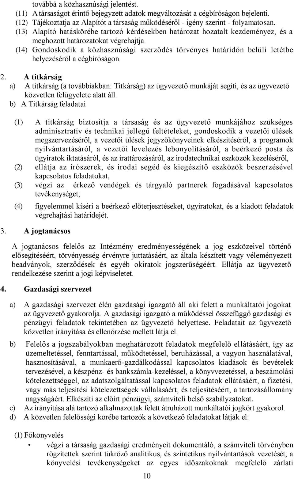 (13) Alapító hatáskörébe tartozó kérdésekben határozat hozatalt kezdeményez, és a meghozott határozatokat végrehajtja.