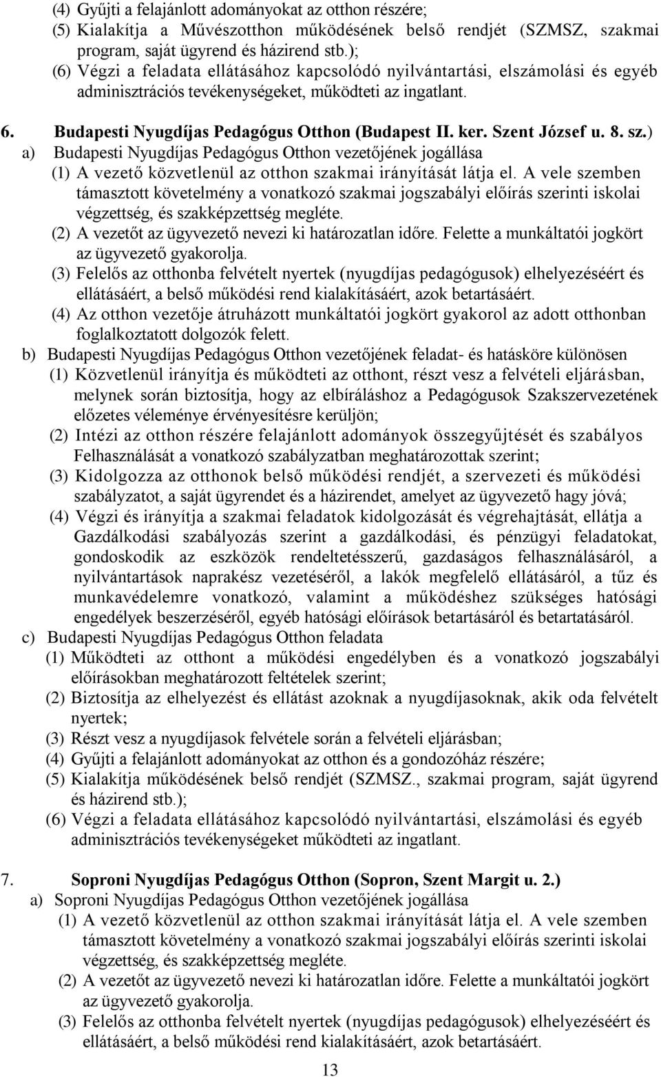 Szent József u. 8. sz.) a) Budapesti Nyugdíjas Pedagógus Otthon vezetőjének jogállása (1) A vezető közvetlenül az otthon szakmai irányítását látja el.