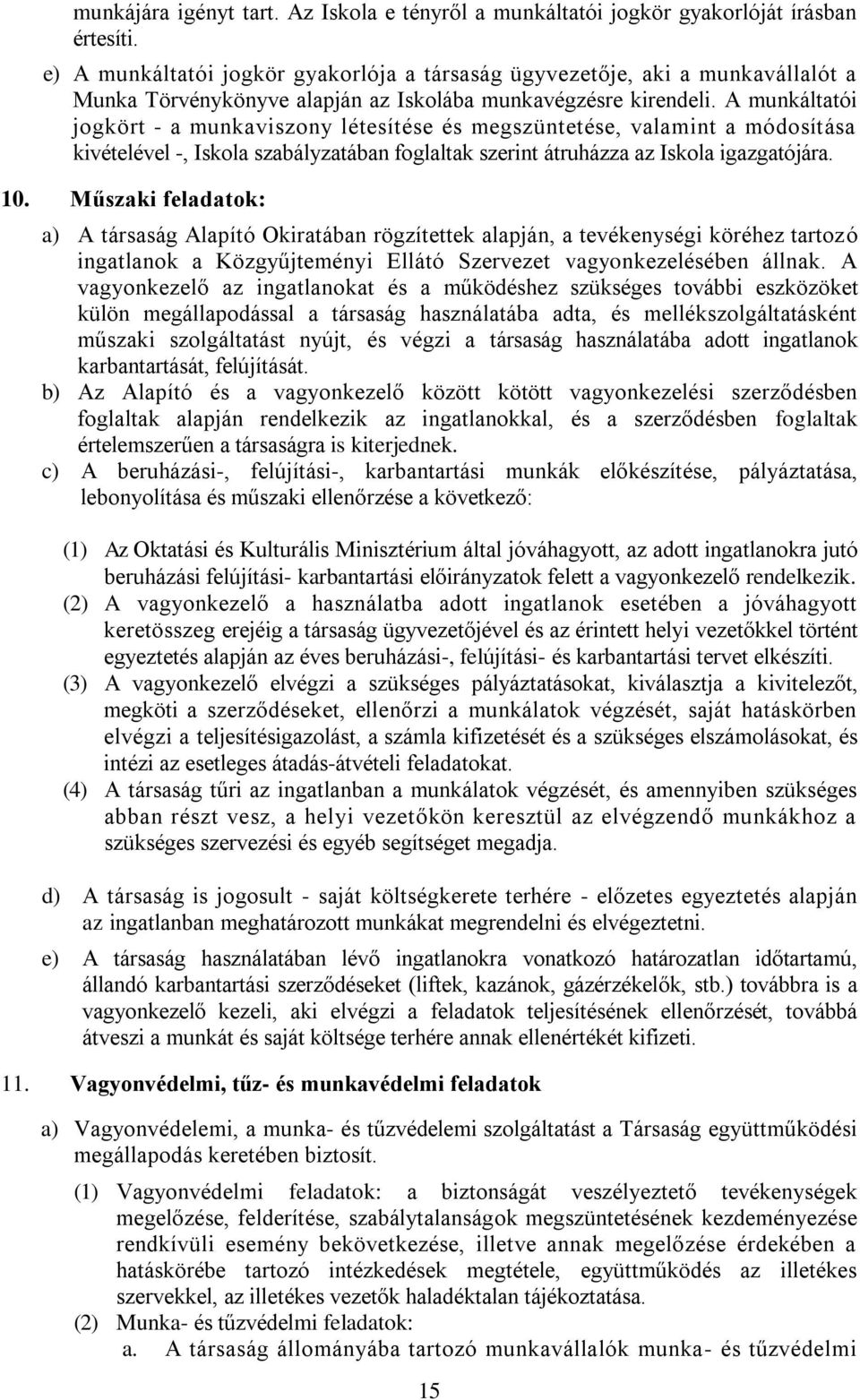 A munkáltatói jogkört - a munkaviszony létesítése és megszüntetése, valamint a módosítása kivételével -, Iskola szabályzatában foglaltak szerint átruházza az Iskola igazgatójára. 10.