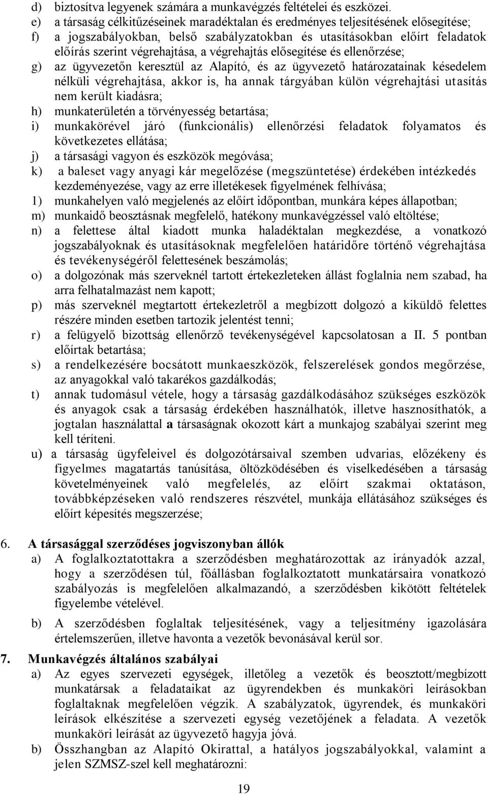 végrehajtás elősegítése és ellenőrzése; g) az ügyvezetőn keresztül az Alapító, és az ügyvezető határozatainak késedelem nélküli végrehajtása, akkor is, ha annak tárgyában külön végrehajtási utasítás