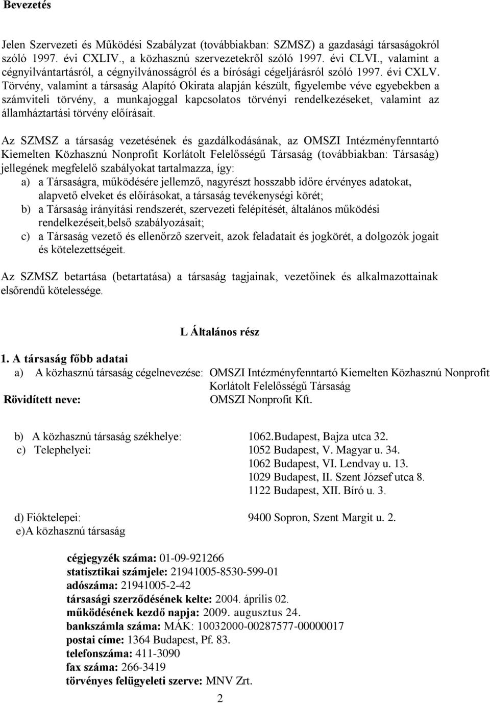 Törvény, valamint a társaság Alapító Okirata alapján készült, figyelembe véve egyebekben a számviteli törvény, a munkajoggal kapcsolatos törvényi rendelkezéseket, valamint az államháztartási törvény