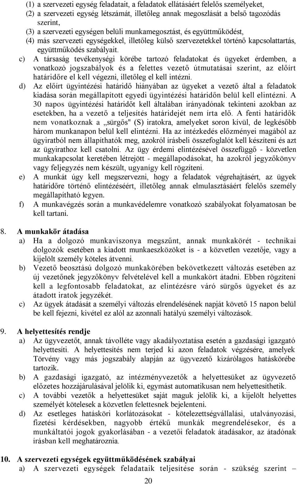 c) A társaság tevékenységi körébe tartozó feladatokat és ügyeket érdemben, a vonatkozó jogszabályok és a felettes vezető útmutatásai szerint, az előírt határidőre el kell végezni, illetőleg el kell