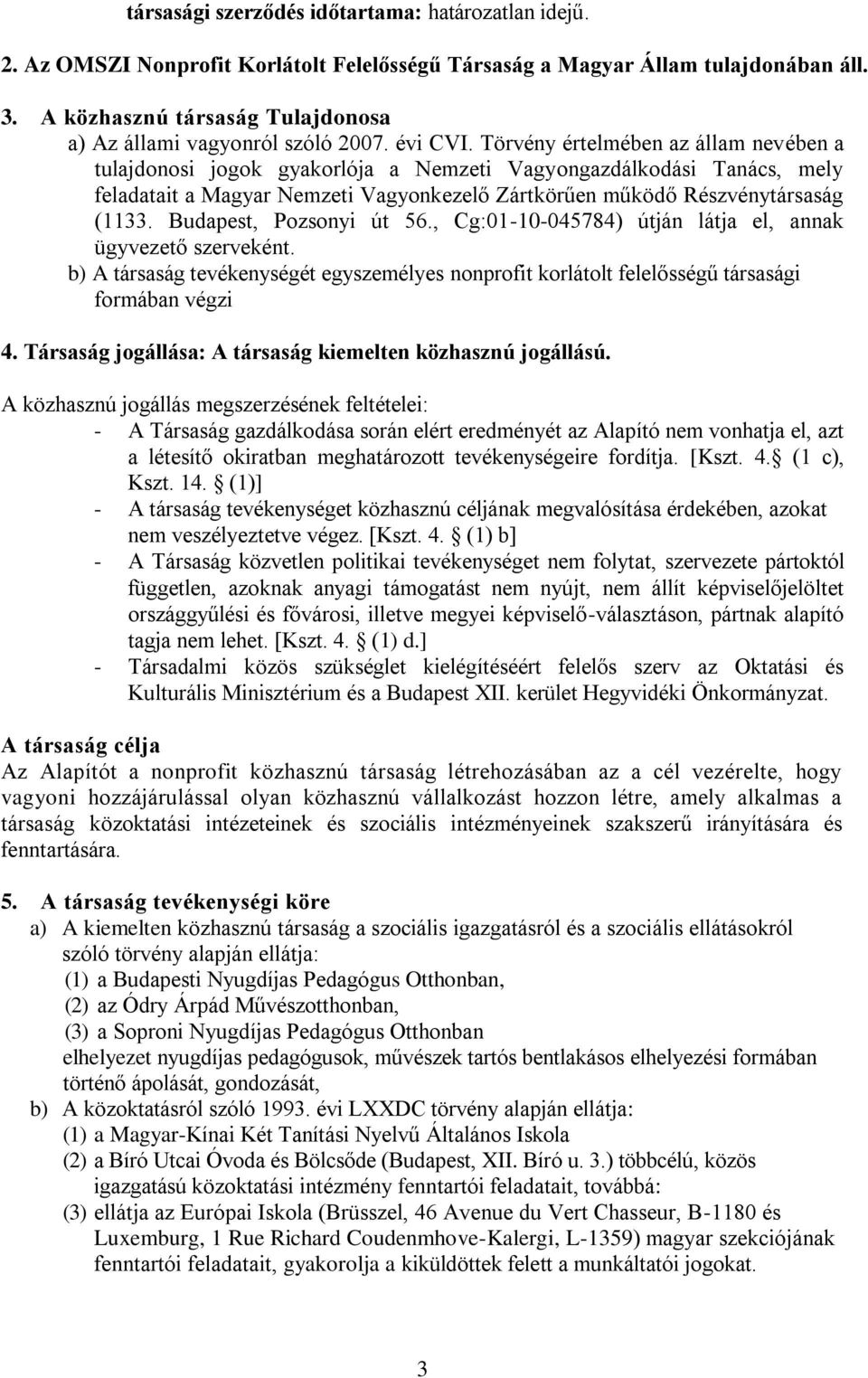 Törvény értelmében az állam nevében a tulajdonosi jogok gyakorlója a Nemzeti Vagyongazdálkodási Tanács, mely feladatait a Magyar Nemzeti Vagyonkezelő Zártkörűen működő Részvénytársaság (1133.