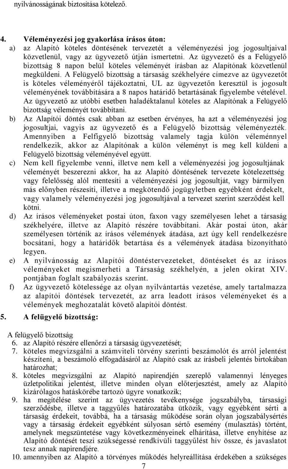 Az ügyvezető és a Felügyelő bizottság 8 napon belül köteles véleményét írásban az Alapítónak közvetlenül megküldeni.