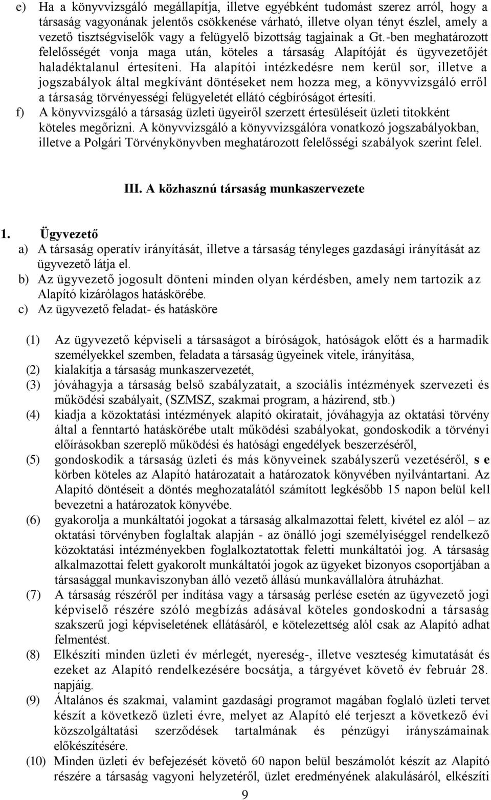 Ha alapítói intézkedésre nem kerül sor, illetve a jogszabályok által megkívánt döntéseket nem hozza meg, a könyvvizsgáló erről a társaság törvényességi felügyeletét ellátó cégbíróságot értesíti.