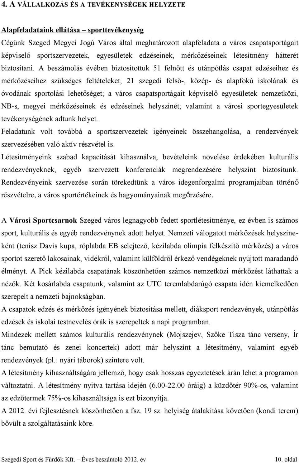 A beszámolás évében biztosítottuk 51 felnőtt és utánpótlás csapat edzéseihez és mérkőzéseihez szükséges feltételeket, 21 szegedi felső-, közép- és alapfokú iskolának és óvodának sportolási