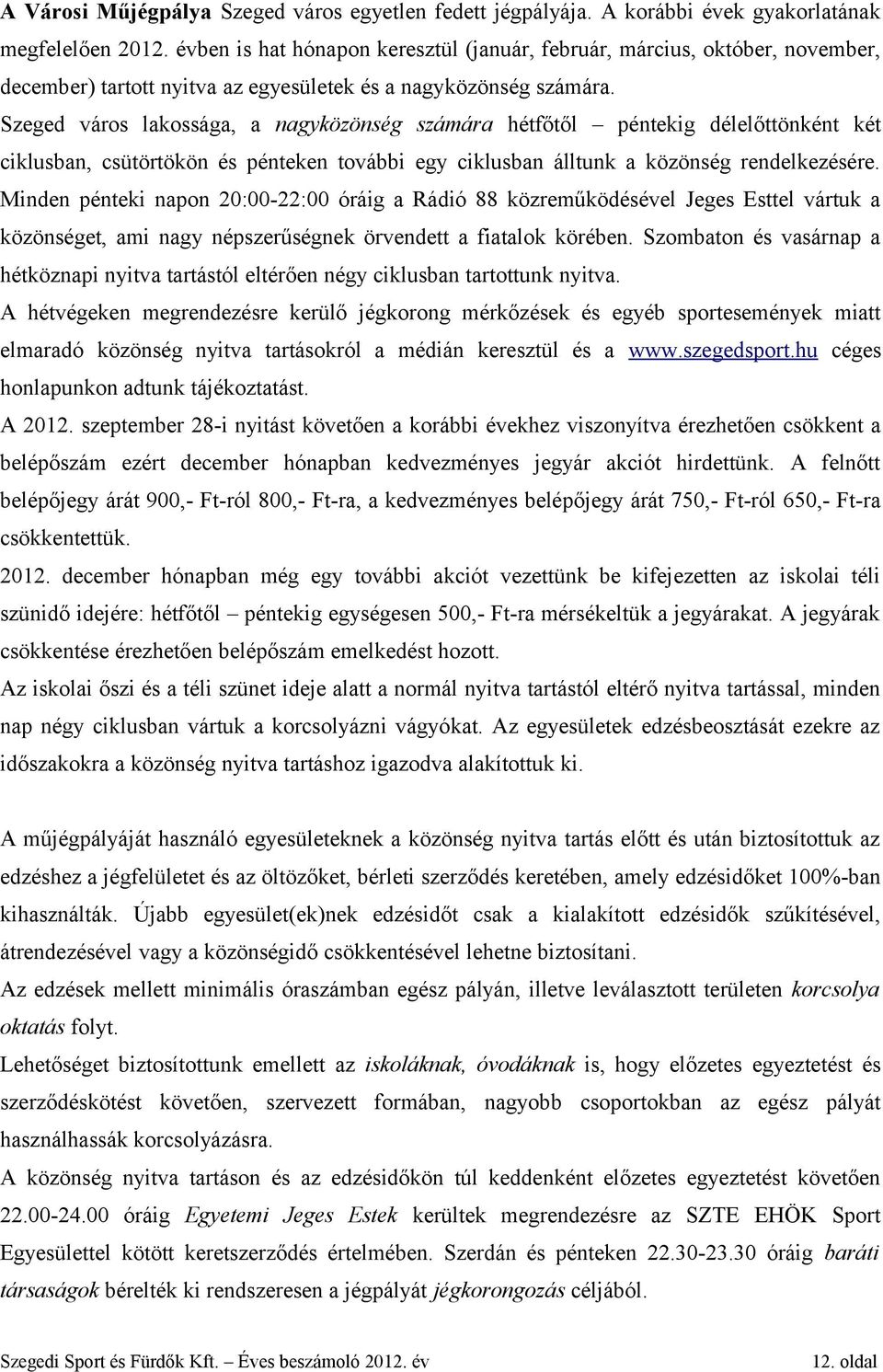 Szeged város lakossága, a nagyközönség számára hétfőtől péntekig délelőttönként két ciklusban, csütörtökön és pénteken további egy ciklusban álltunk a közönség rendelkezésére.