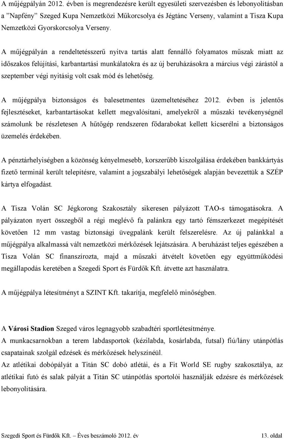 A műjégpályán a rendeltetésszerű nyitva tartás alatt fennálló folyamatos műszak miatt az időszakos felújítási, karbantartási munkálatokra és az új beruházásokra a március végi zárástól a szeptember