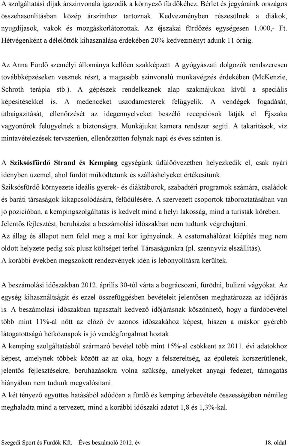 Hétvégenként a délelőttök kihasználása érdekében 20% kedvezményt adunk 11 óráig. Az Anna Fürdő személyi állománya kellően szakképzett.