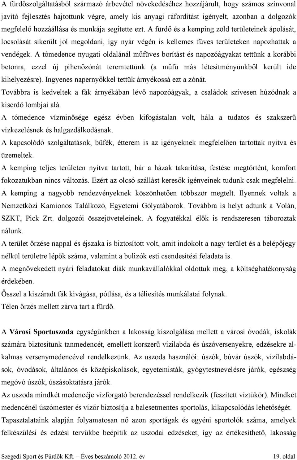 A tómedence nyugati oldalánál műfüves borítást és napozóágyakat tettünk a korábbi betonra, ezzel új pihenőzónát teremtettünk (a műfű más létesítményünkből került ide kihelyezésre).