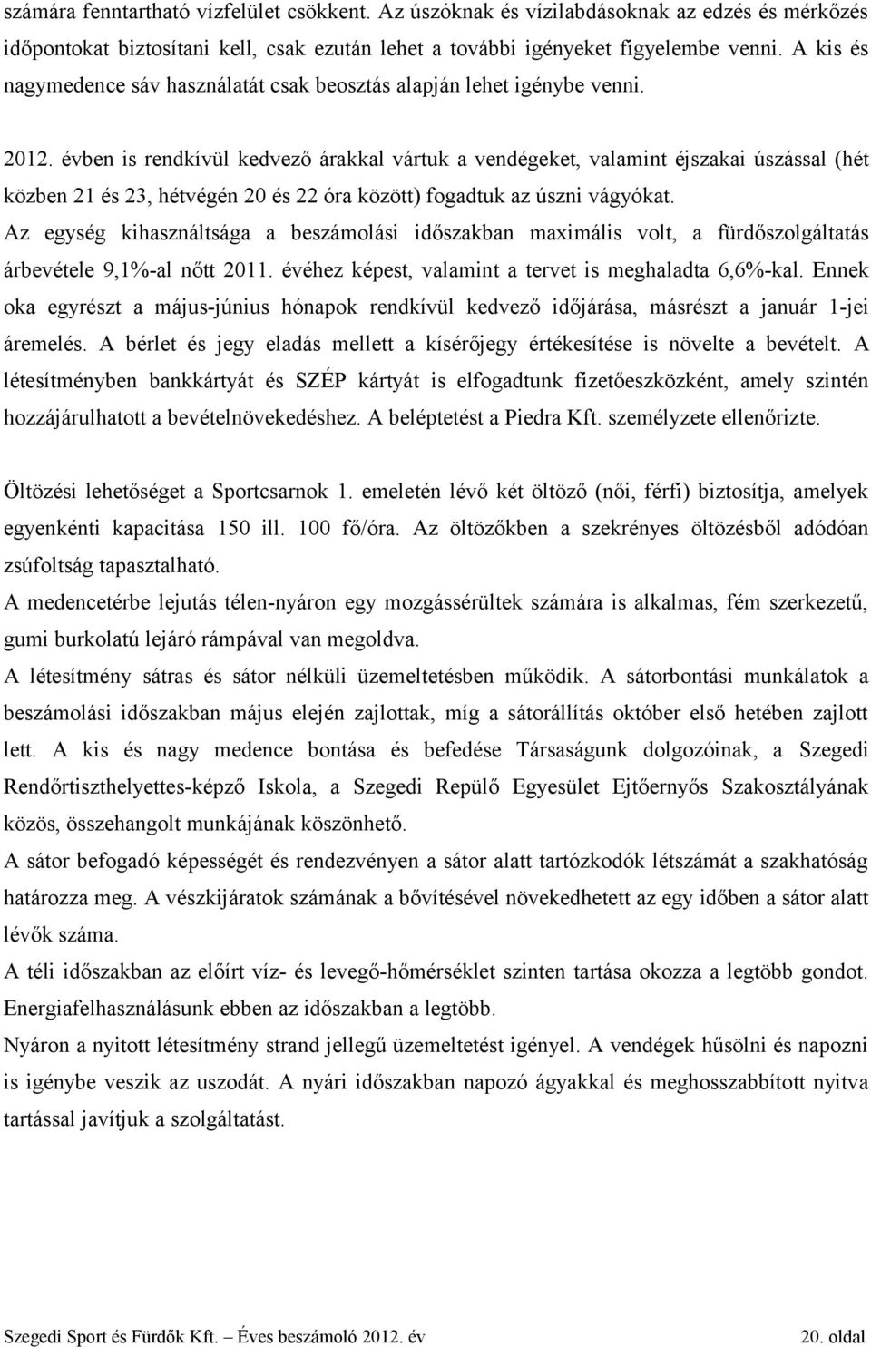 évben is rendkívül kedvező árakkal vártuk a vendégeket, valamint éjszakai úszással (hét közben 21 és 23, hétvégén 20 és 22 óra között) fogadtuk az úszni vágyókat.