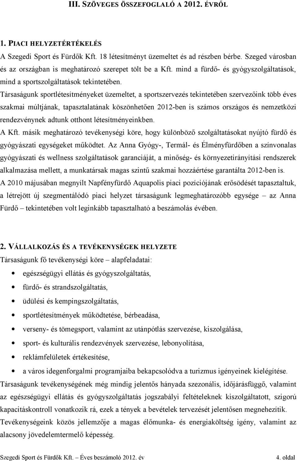 Társaságunk sportlétesítményeket üzemeltet, a sportszervezés tekintetében szervezőink több éves szakmai múltjának, tapasztalatának köszönhetően 2012-ben is számos országos és nemzetközi rendezvénynek