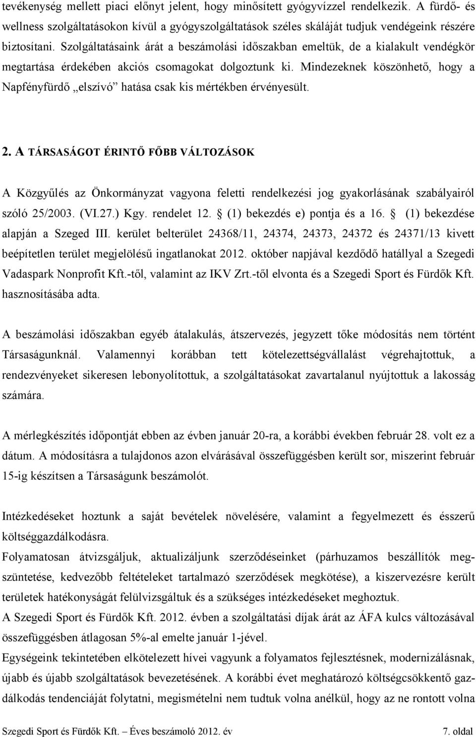 Szolgáltatásaink árát a beszámolási időszakban emeltük, de a kialakult vendégkör megtartása érdekében akciós csomagokat dolgoztunk ki.