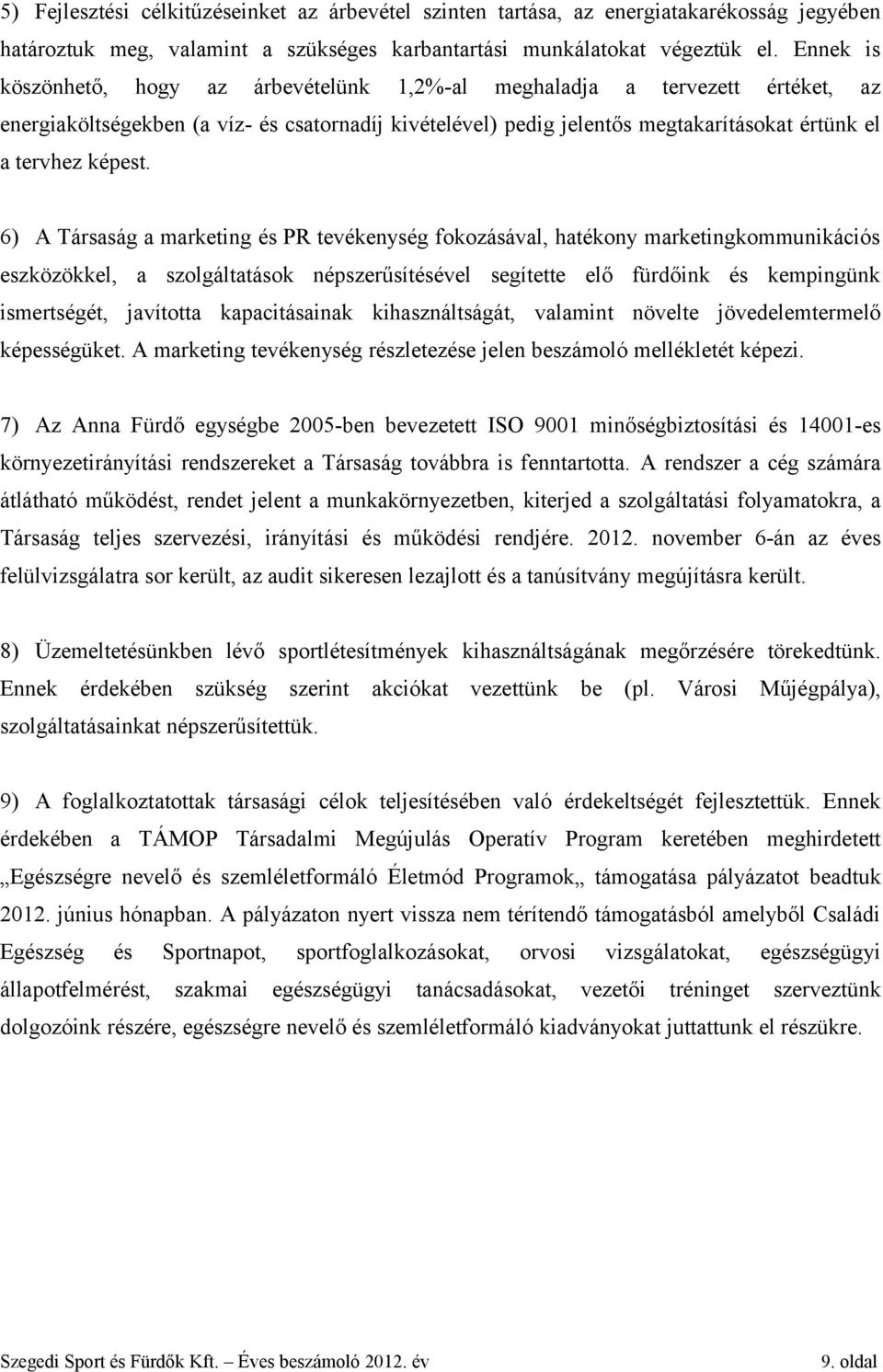 6) A Társaság a marketing és PR tevékenység fokozásával, hatékony marketingkommunikációs eszközökkel, a szolgáltatások népszerűsítésével segítette elő fürdőink és kempingünk ismertségét, javította