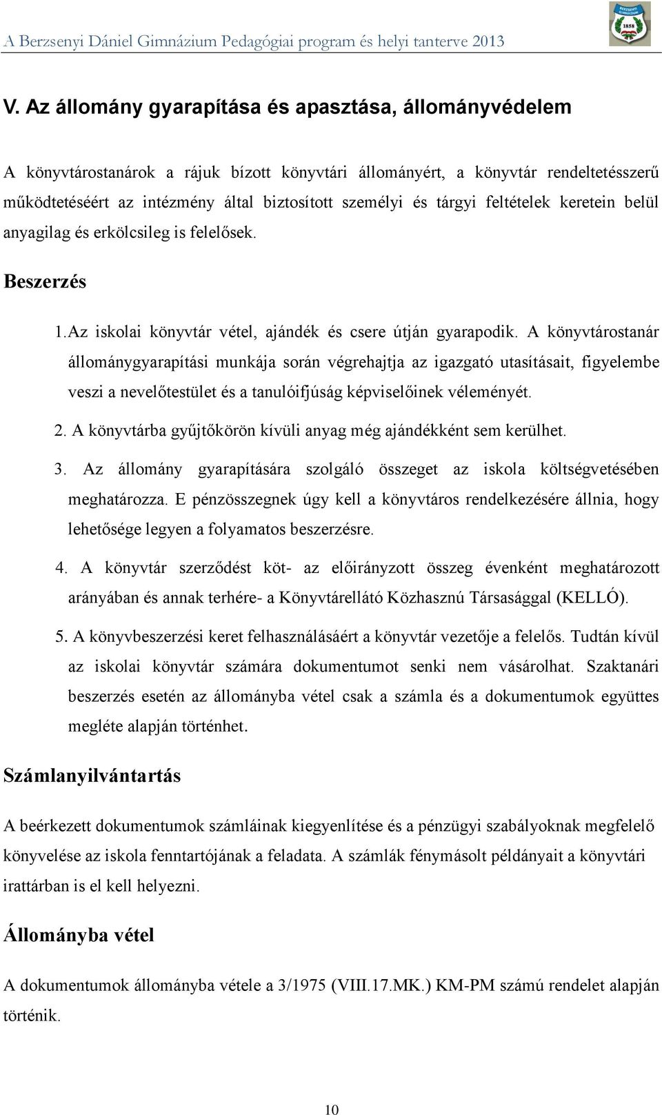 A könyvtárostanár állománygyarapítási munkája során végrehajtja az igazgató utasításait, figyelembe veszi a nevelőtestület és a tanulóifjúság képviselőinek véleményét. 2.