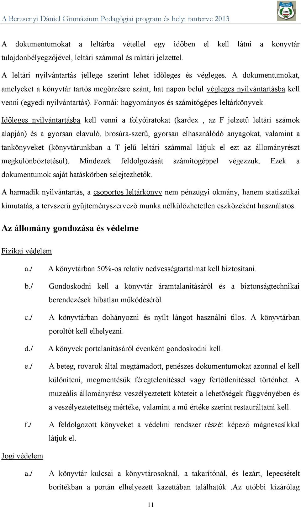 A dokumentumokat, amelyeket a könyvtár tartós megőrzésre szánt, hat napon belül végleges nyilvántartásba kell venni (egyedi nyilvántartás). Formái: hagyományos és számítógépes leltárkönyvek.