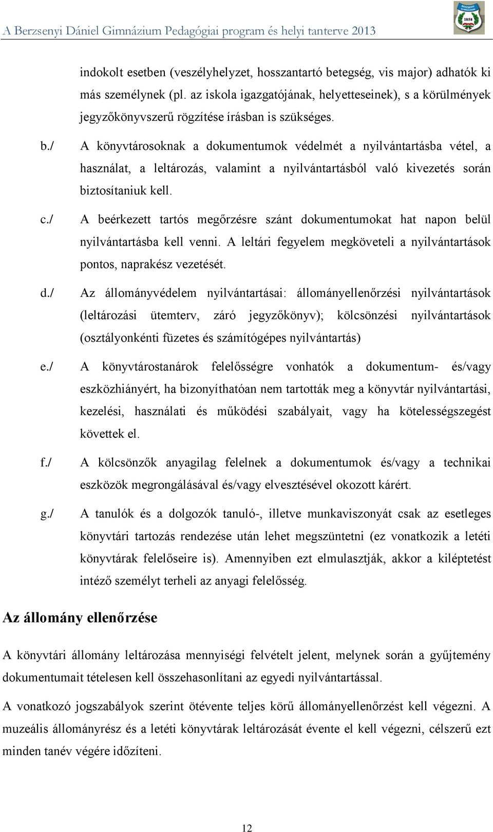 / A könyvtárosoknak a dokumentumok védelmét a nyilvántartásba vétel, a használat, a leltározás, valamint a nyilvántartásból való kivezetés során biztosítaniuk kell.