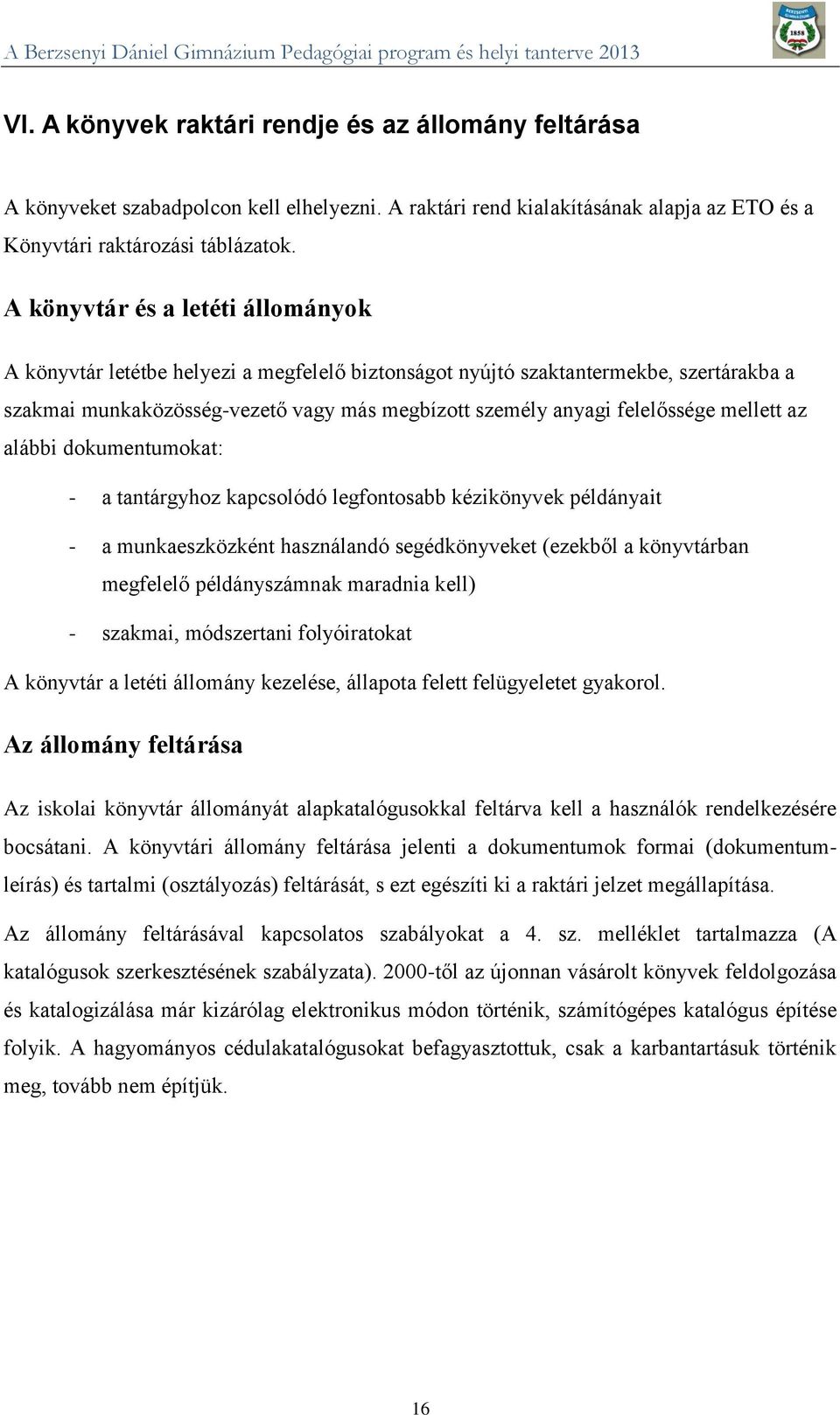 mellett az alábbi dokumentumokat: - a tantárgyhoz kapcsolódó legfontosabb kézikönyvek példányait - a munkaeszközként használandó segédkönyveket (ezekből a könyvtárban megfelelő példányszámnak