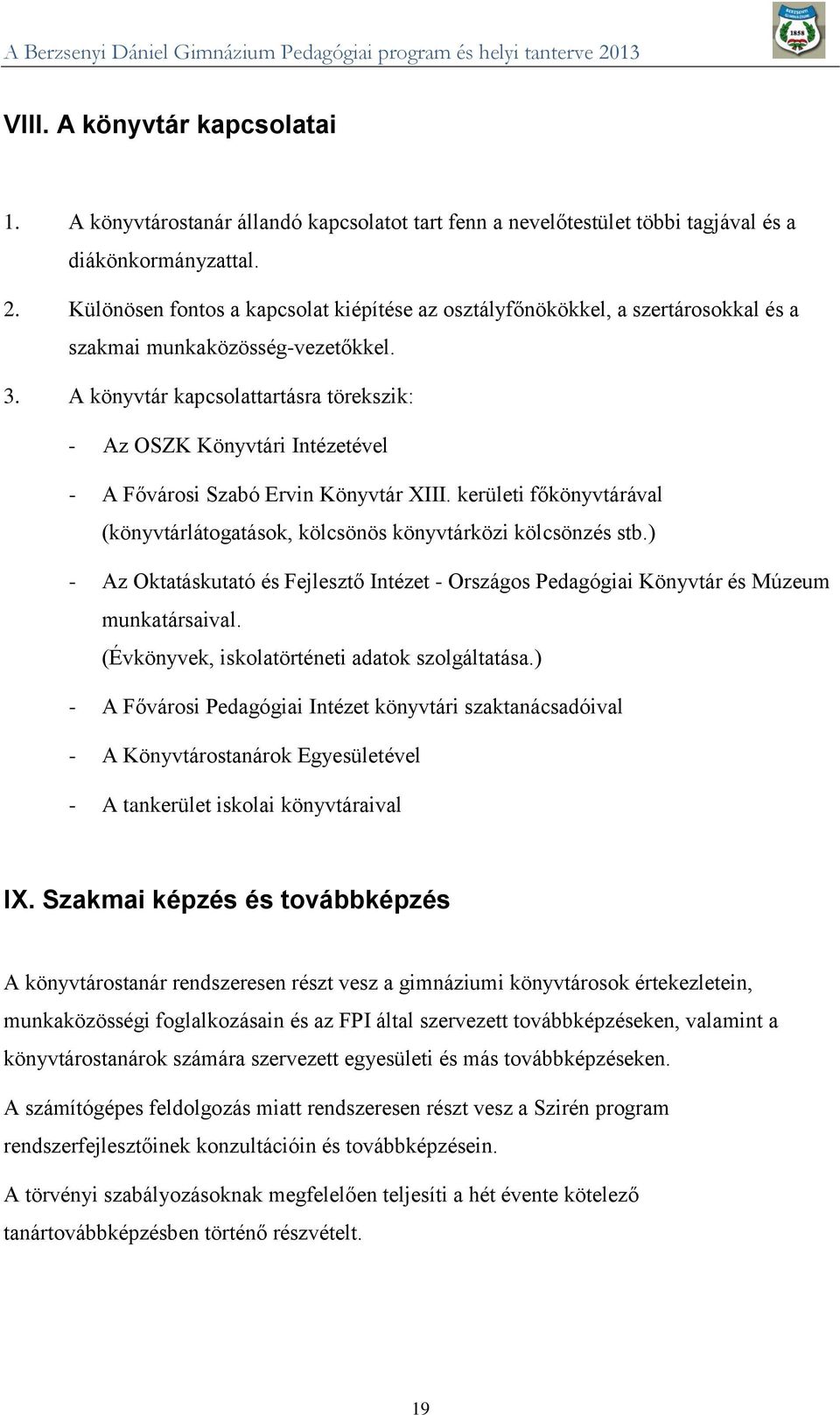 A könyvtár kapcsolattartásra törekszik: - Az OSZK Könyvtári Intézetével - A Fővárosi Szabó Ervin Könyvtár XIII. kerületi főkönyvtárával (könyvtárlátogatások, kölcsönös könyvtárközi kölcsönzés stb.