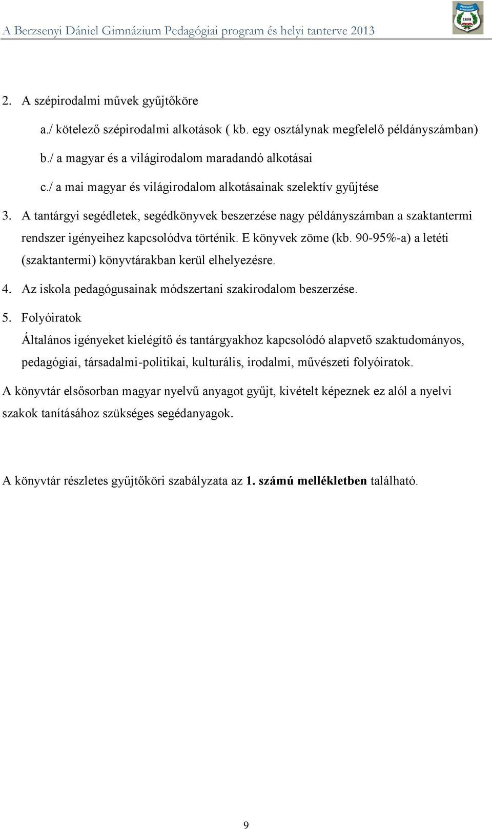 E könyvek zöme (kb. 90-95%-a) a letéti (szaktantermi) könyvtárakban kerül elhelyezésre. 4. Az iskola pedagógusainak módszertani szakirodalom beszerzése. 5.