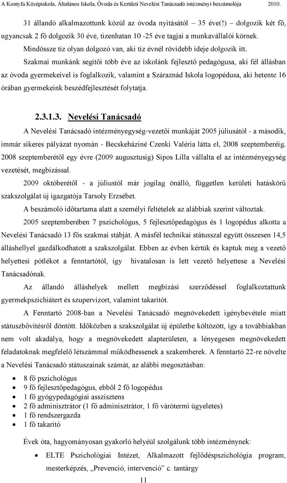 Szakmai munkánk segítői több éve az iskolánk fejlesztő pedagógusa, aki fél állásban az óvoda gyermekeivel is foglalkozik, valamint a Száraznád Iskola logopédusa, aki hetente 16 órában gyermekeink