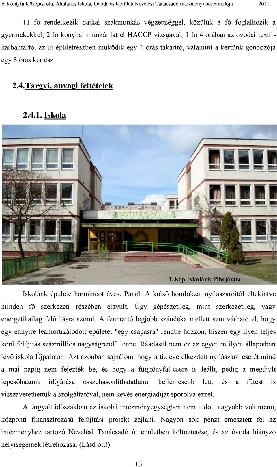 A külső homlokzat nyílászáróitól eltekintve minden fő szerkezeti részében elavult, Úgy gépészetileg, mint szerkezetileg, vagy energetikailag felújításra szorul.