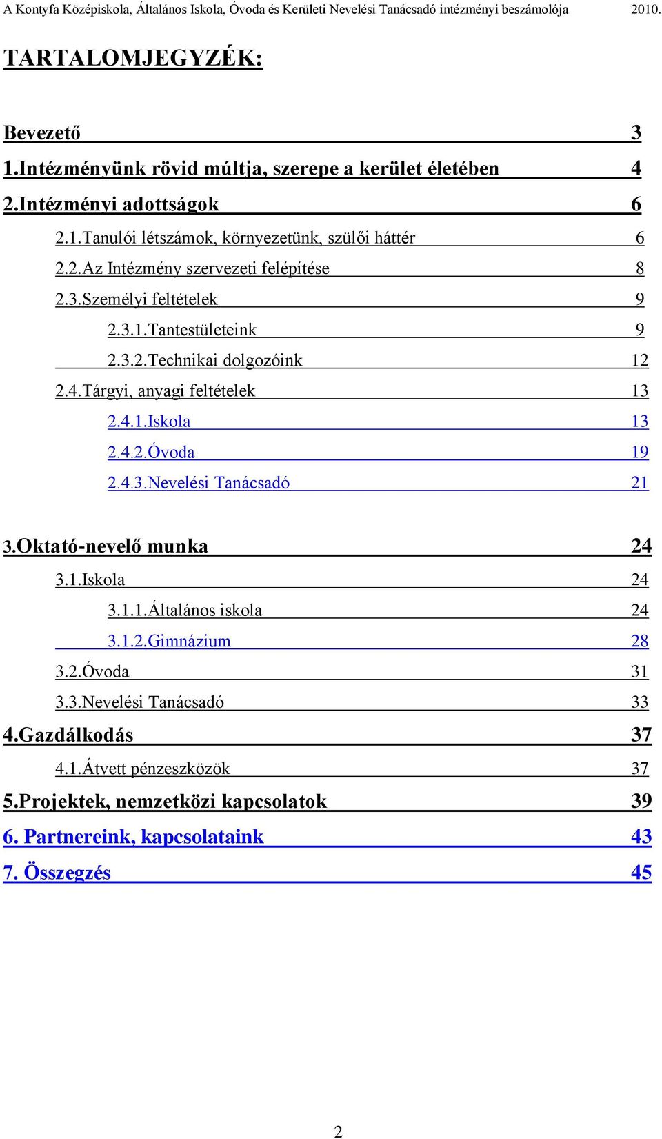 4.2.Óvoda 19 2.4.3.Nevelési Tanácsadó 21 3.Oktató-nevelő munka 24 3.1.Iskola 24 3.1.1.Általános iskola 24 3.1.2.Gimnázium 28 3.2.Óvoda 31 3.3.Nevelési Tanácsadó 33 4.