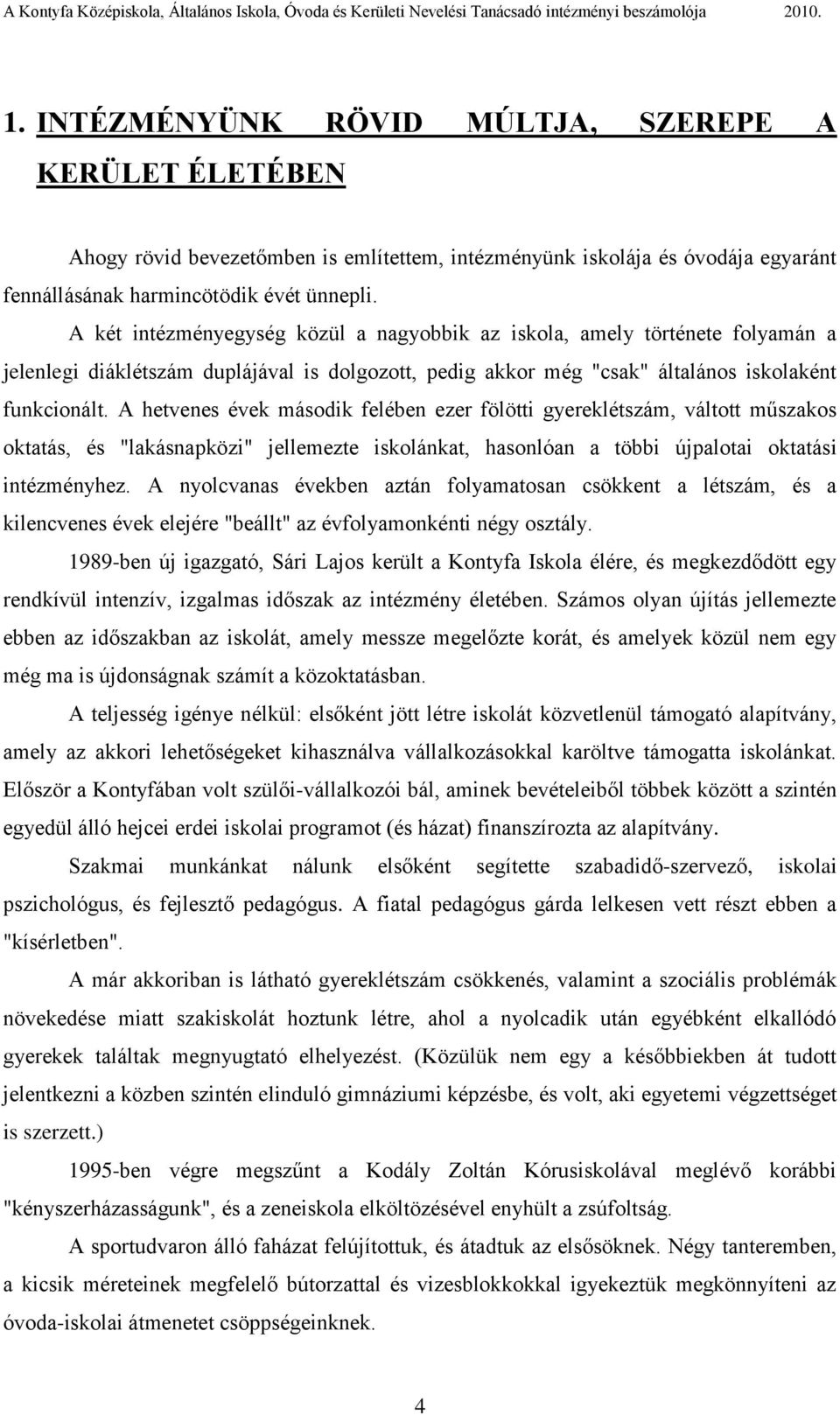 A hetvenes évek második felében ezer fölötti gyereklétszám, váltott műszakos oktatás, és "lakásnapközi" jellemezte iskolánkat, hasonlóan a többi újpalotai oktatási intézményhez.