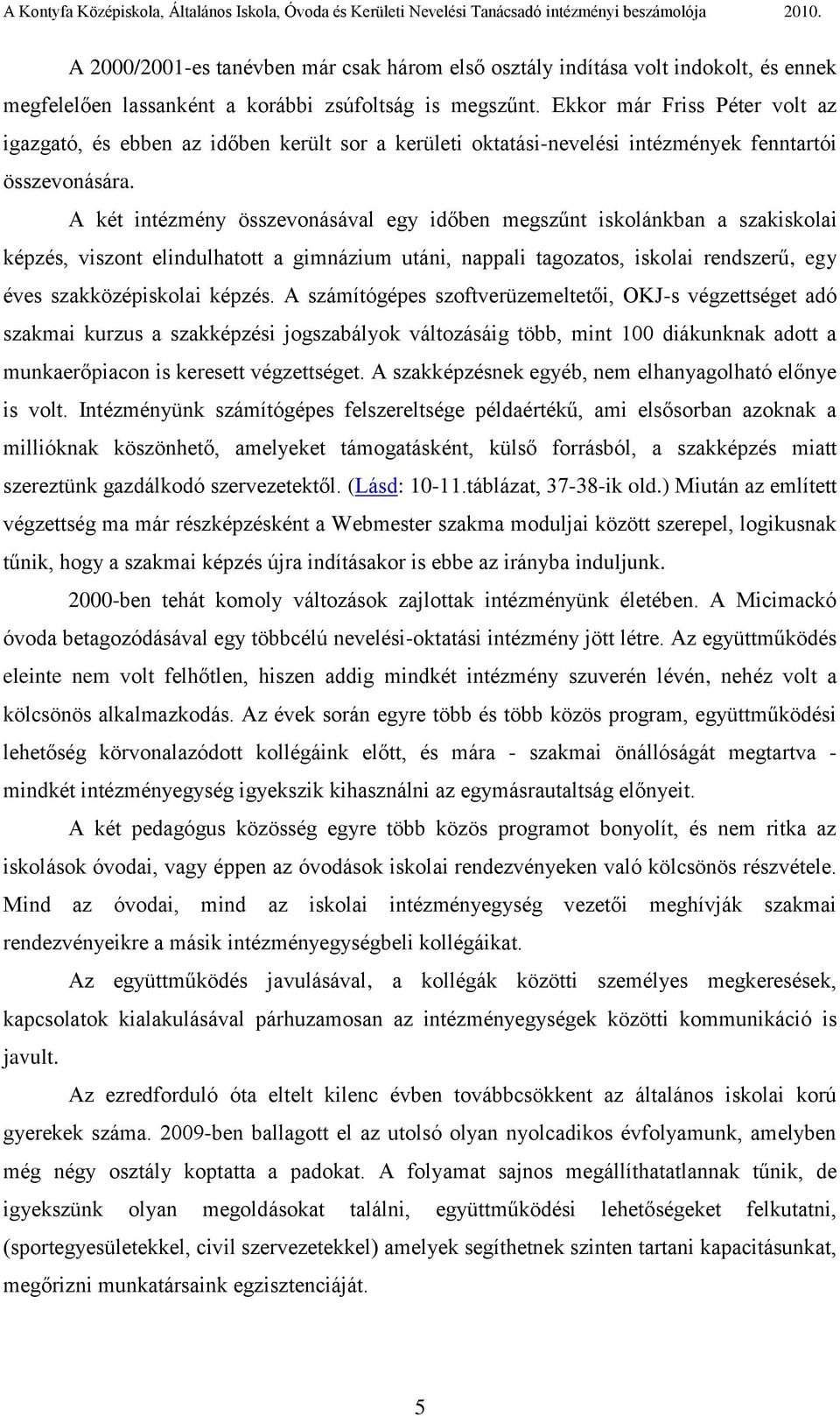 A két intézmény összevonásával egy időben megszűnt iskolánkban a szakiskolai képzés, viszont elindulhatott a gimnázium utáni, nappali tagozatos, iskolai rendszerű, egy éves szakközépiskolai képzés.