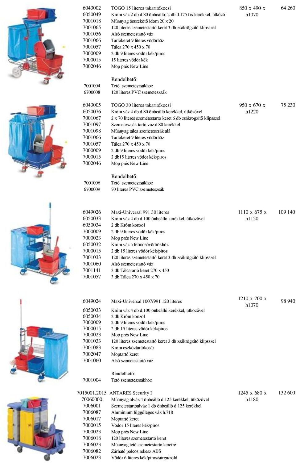 7001057 Tálca 270 x 450 x 70 7000009 2 db 9 literes vödör kék/piros 7000015 15 literes vödör kék 7002046 Mop prés New Line 850 x 490 x h1070 64 260 Rendelhető: 7001004 Tető szemeteszsákhoz 6700008