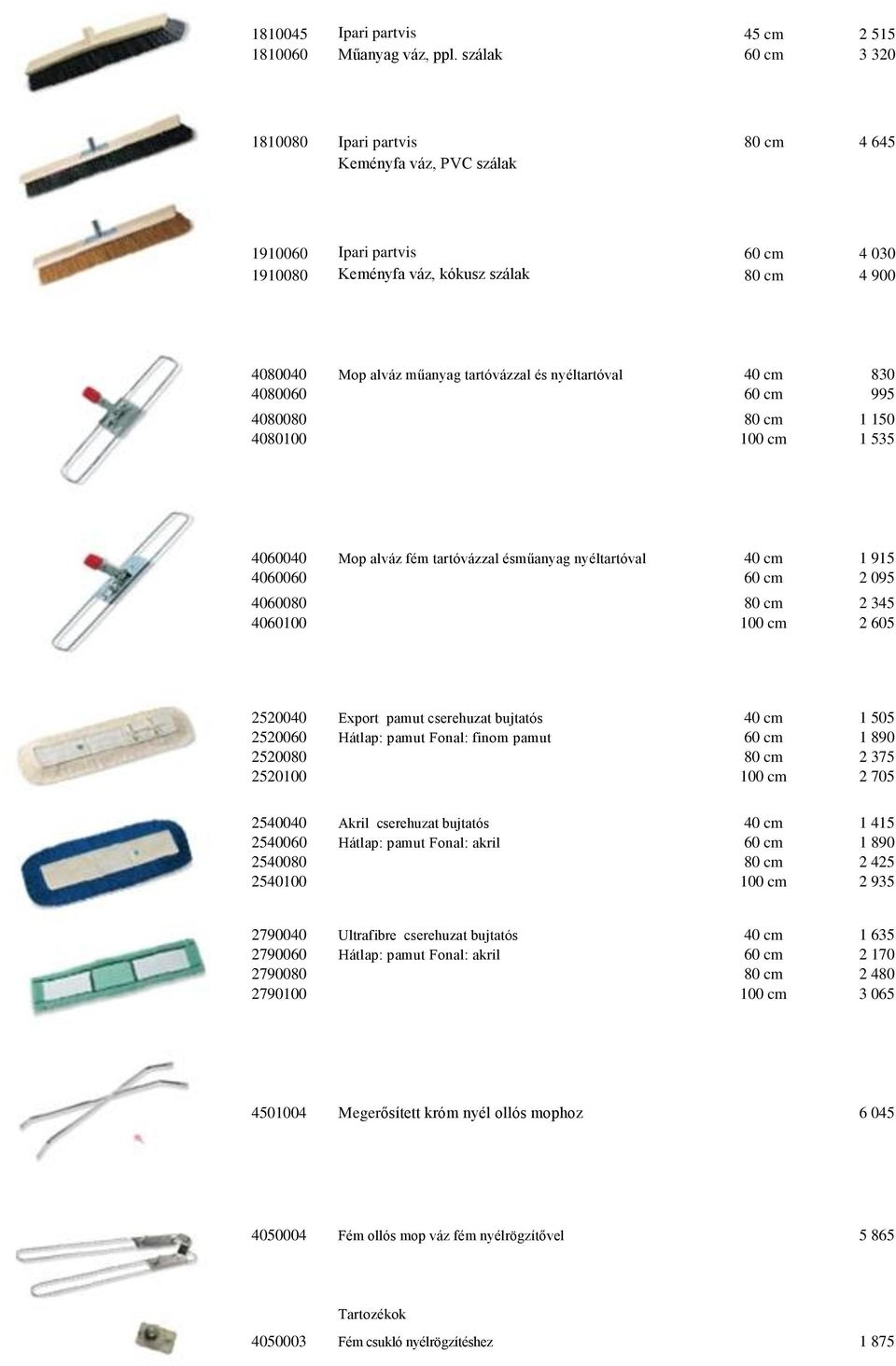 és nyéltartóval 40 cm 830 4080060 60 cm 995 4080080 80 cm 1 150 4080100 100 cm 1 535 4060040 Mop alváz fém tartóvázzal ésműanyag nyéltartóval 40 cm 1 915 4060060 60 cm 2 095 4060080 80 cm 2 345