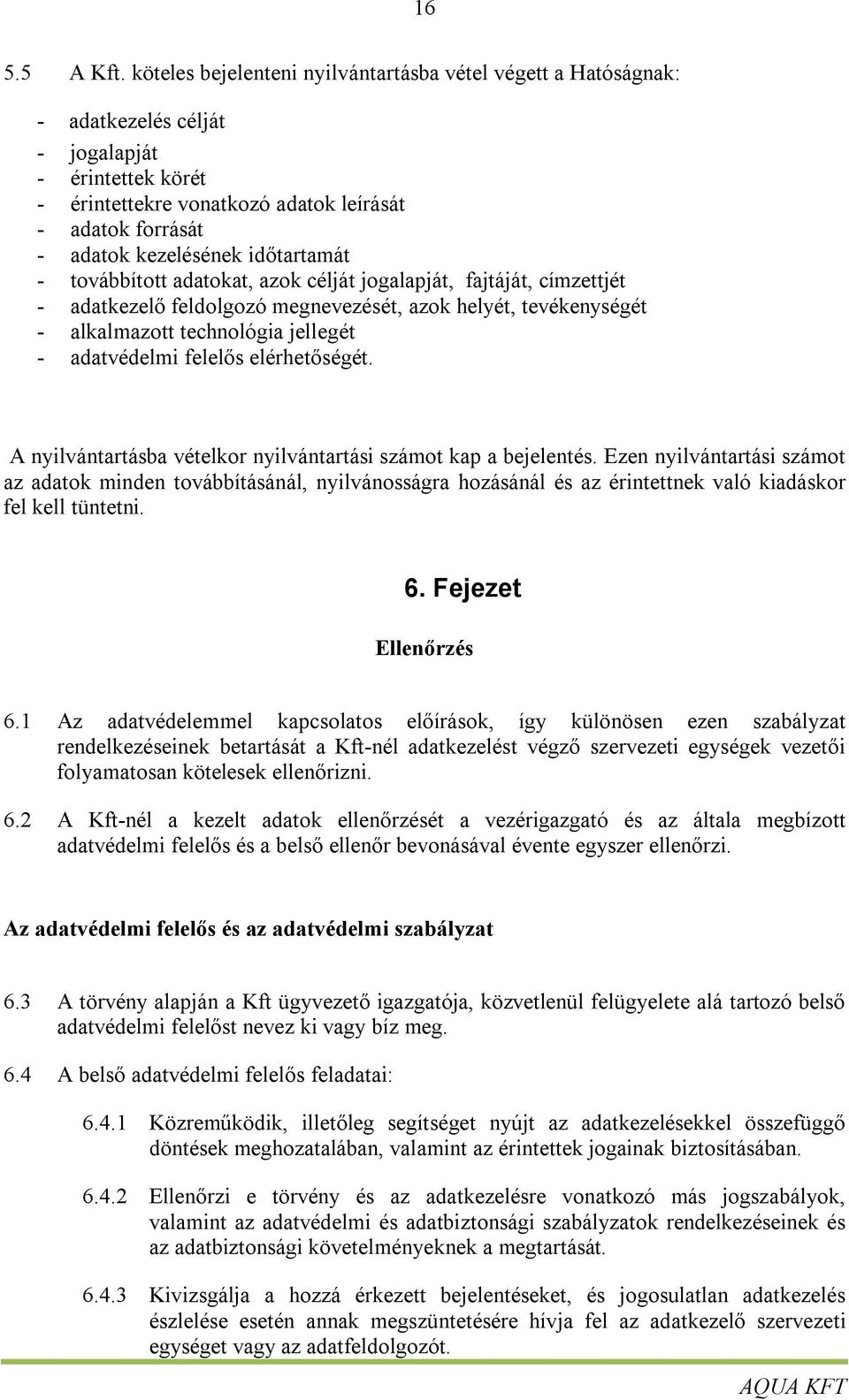 időtartamát - továbbított adatokat, azok célját jogalapját, fajtáját, címzettjét - adatkezelő feldolgozó megnevezését, azok helyét, tevékenységét - alkalmazott technológia jellegét - adatvédelmi