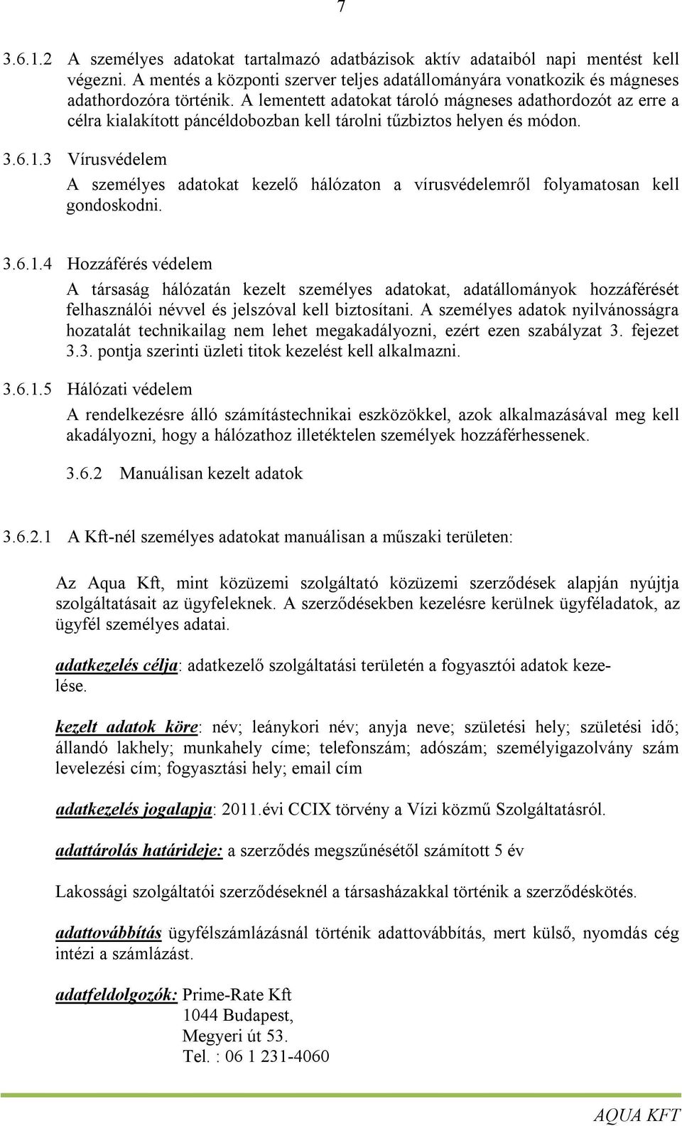 3 Vírusvédelem A személyes adatokat kezelő hálózaton a vírusvédelemről folyamatosan kell gondoskodni. 3.6.1.