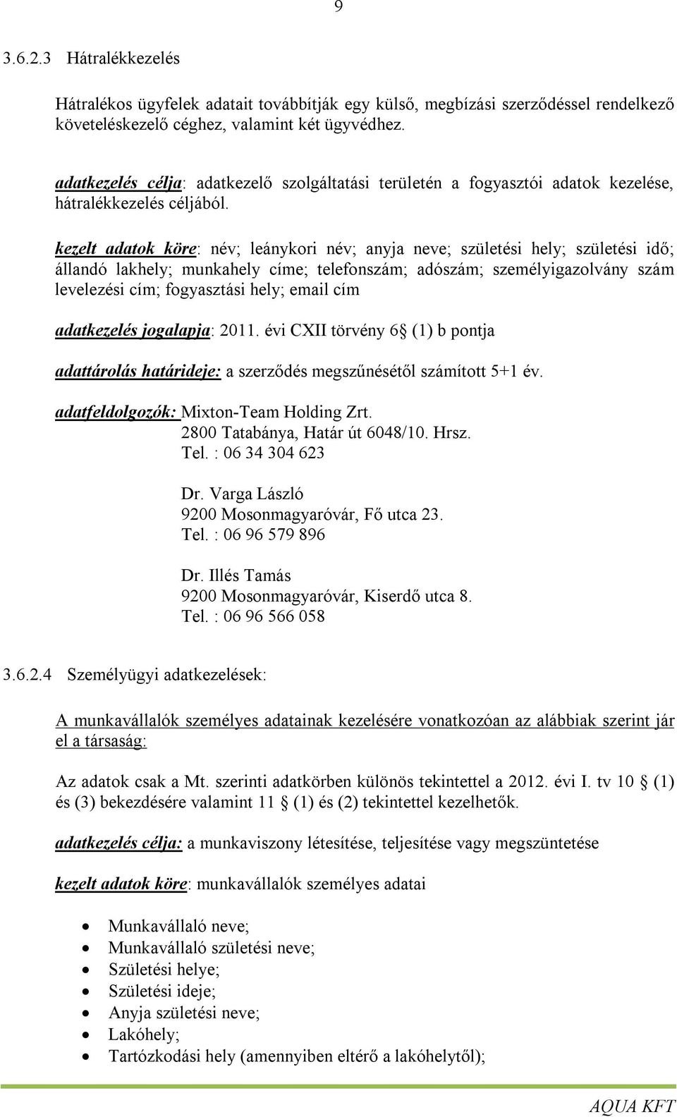 kezelt adatok köre: név; leánykori név; anyja neve; születési hely; születési idő; állandó lakhely; munkahely címe; telefonszám; adószám; személyigazolvány szám levelezési cím; fogyasztási hely;