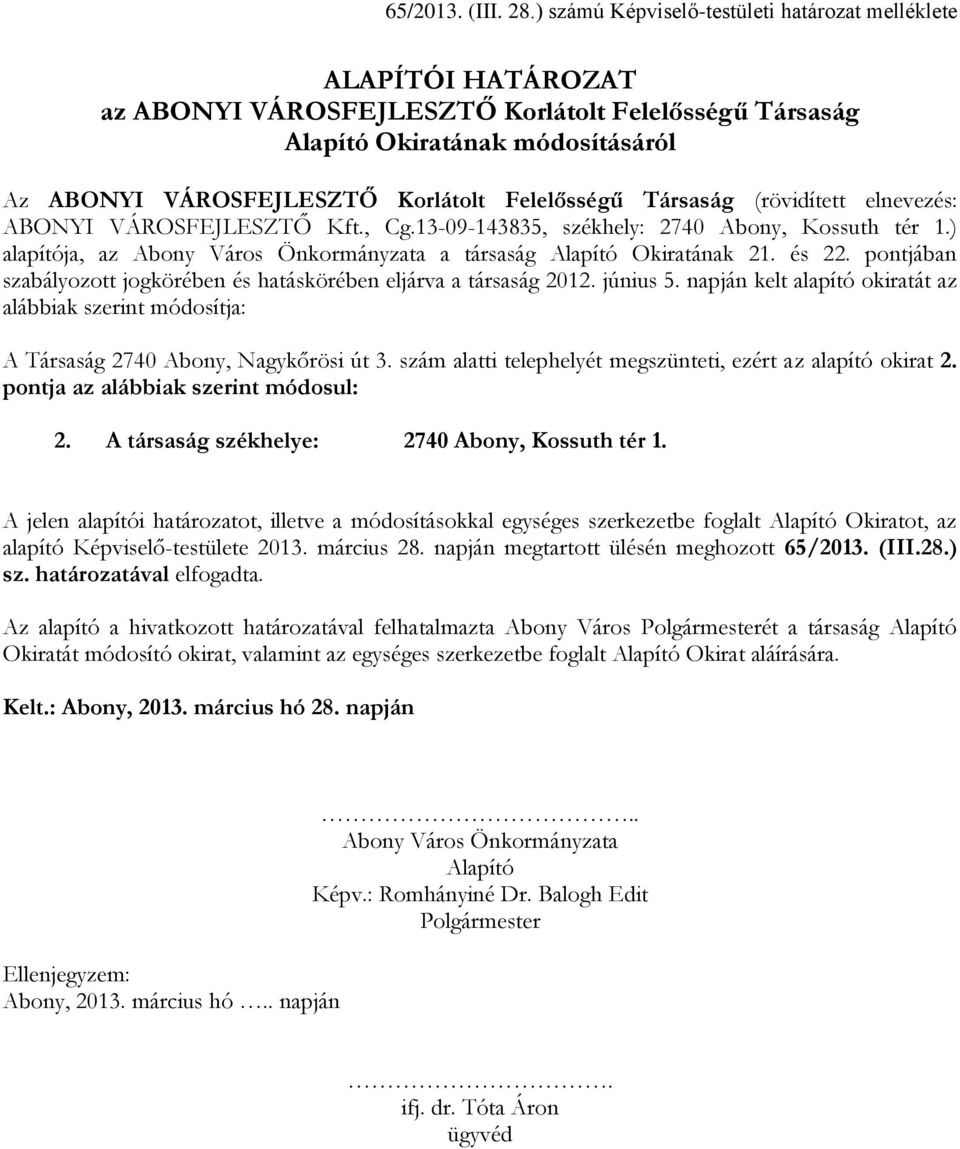 Felelősségű Társaság (rövidített elnevezés: ABONYI VÁROSFEJLESZTŐ Kft., Cg.13-09-143835, székhely: 2740 Abony, Kossuth tér 1.) alapítója, az Abony Város Önkormányzata a társaság Alapító Okiratának 21.