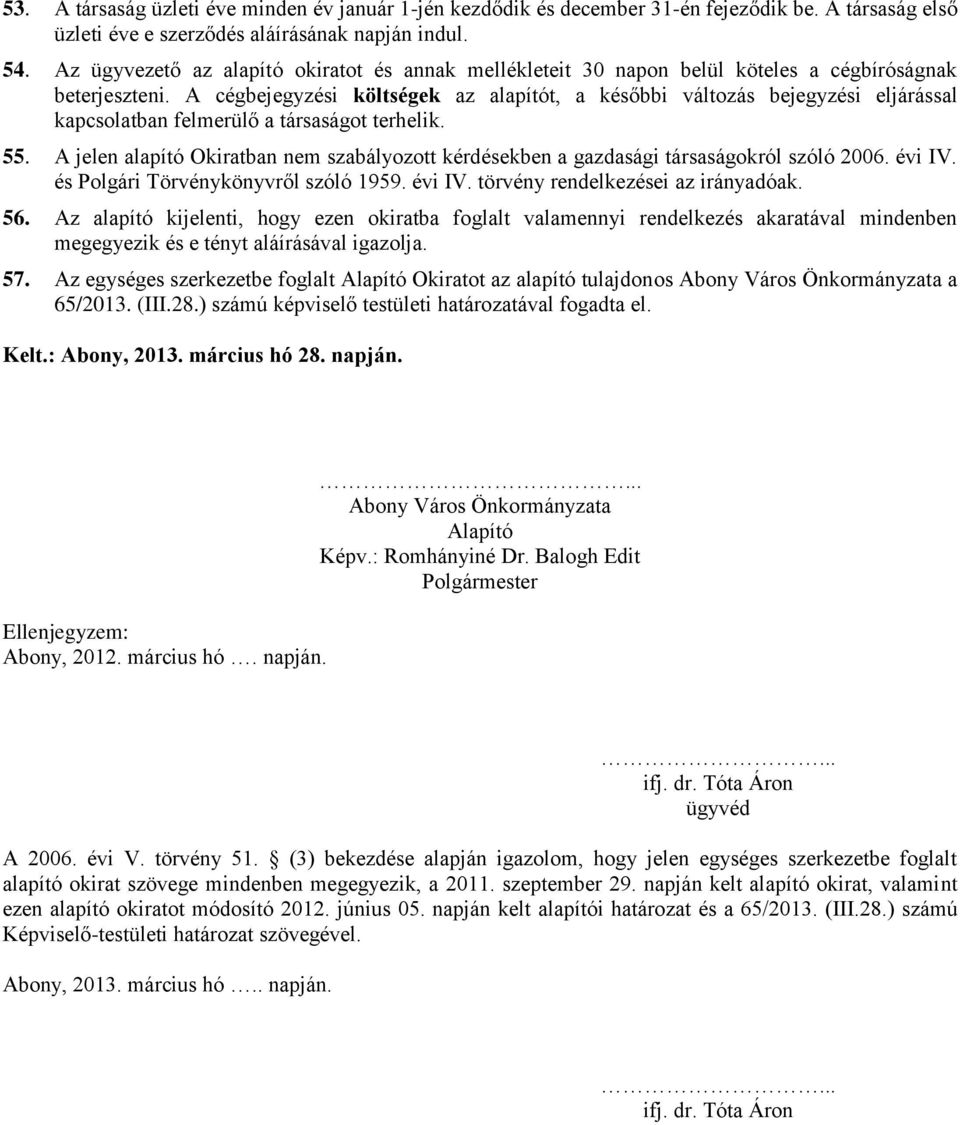 A cégbejegyzési költségek az alapítót, a későbbi változás bejegyzési eljárással kapcsolatban felmerülő a társaságot terhelik. 55.