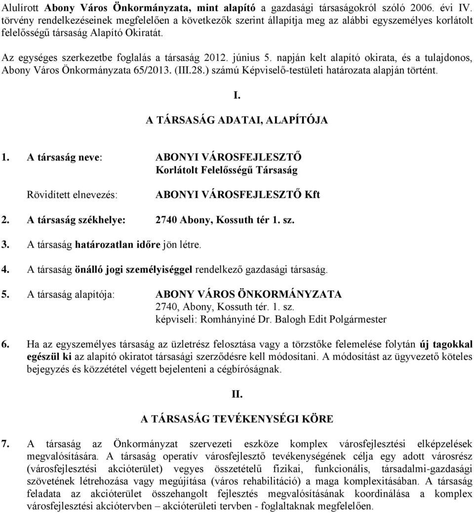 június 5. napján kelt alapító okirata, és a tulajdonos, Abony Város Önkormányzata 65/2013. (III.28.) számú Képviselő-testületi határozata alapján történt. I. A TÁRSASÁG ADATAI, ALAPÍTÓJA 1.