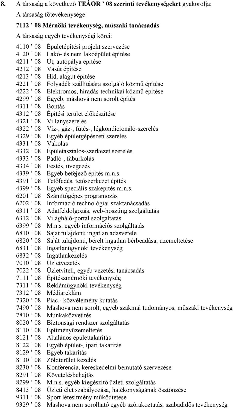 építése 4222 08 Elektromos, híradás-technikai közmű építése 4299 08 Egyéb, máshová nem sorolt építés 4311 08 Bontás 4312 08 Építési terület előkészítése 4321 08 Villanyszerelés 4322 08 Víz-, gáz-,