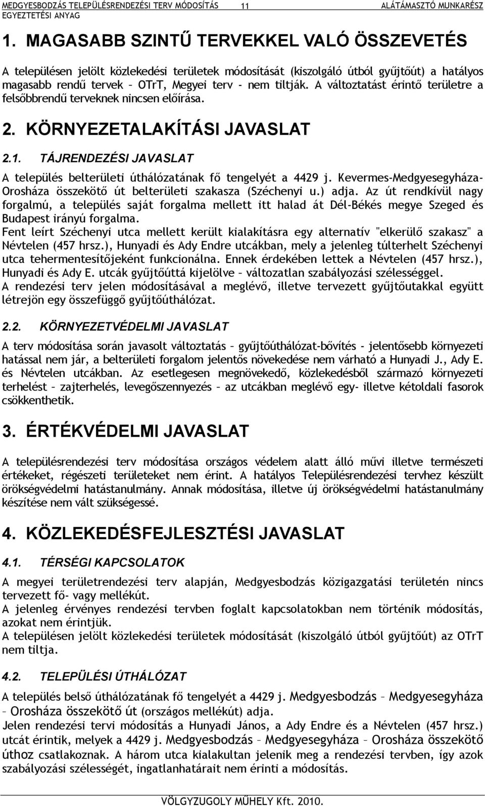 A változtatást érintő területre a felsőbbrendű terveknek nincsen előírása. 2. KÖRNYEZETALAKÍTÁSI JAVASLAT 2.1. TÁJRENDEZÉSI JAVASLAT A település belterületi úthálózatának fő tengelyét a 4429 j.