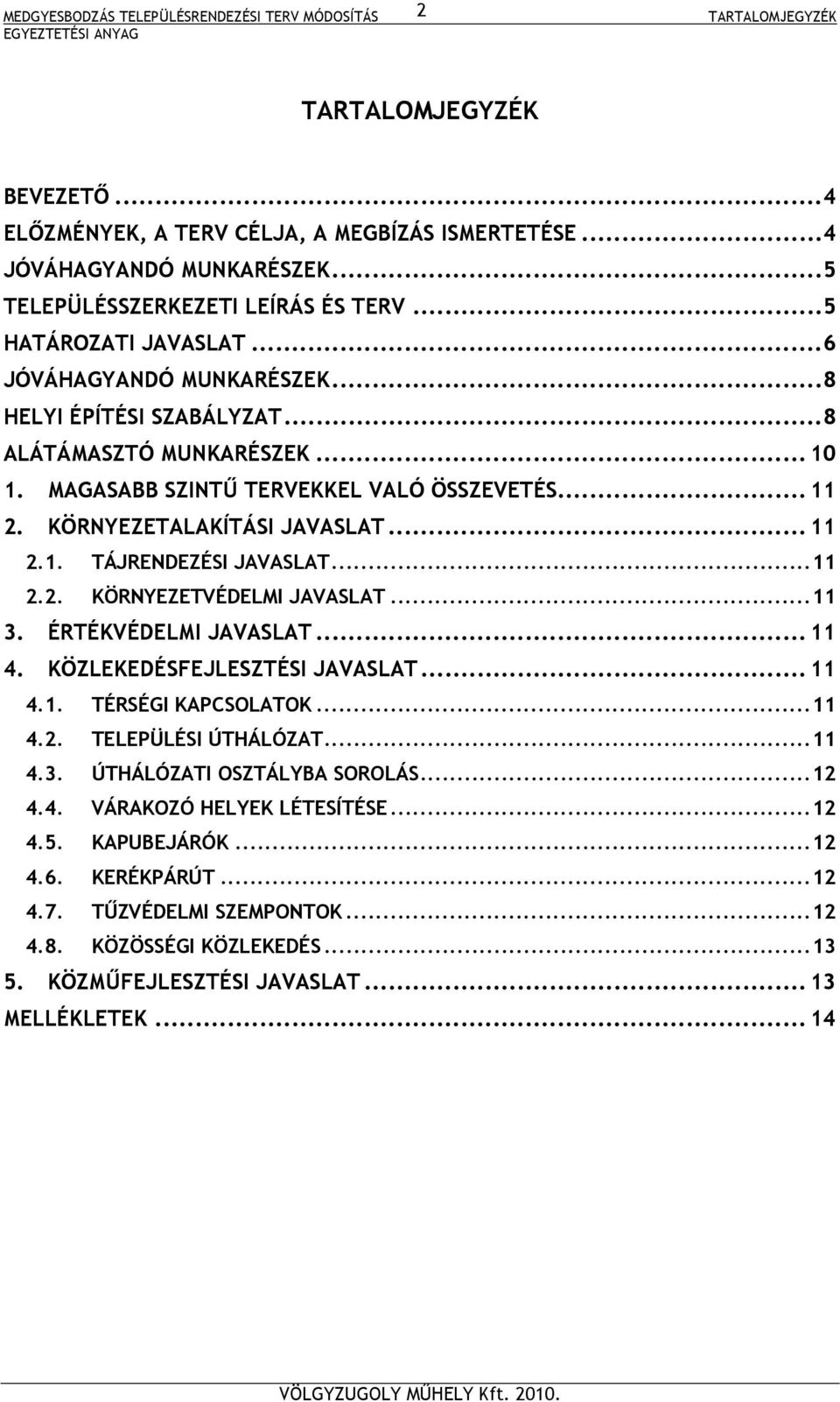 .. 11 2.2. KÖRNYEZETVÉDELMI JAVASLAT... 11 3. ÉRTÉKVÉDELMI JAVASLAT... 11 4. KÖZLEKEDÉSFEJLESZTÉSI JAVASLAT... 11 4.1. TÉRSÉGI KAPCSOLATOK... 11 4.2. TELEPÜLÉSI ÚTHÁLÓZAT... 11 4.3. ÚTHÁLÓZATI OSZTÁLYBA SOROLÁS.