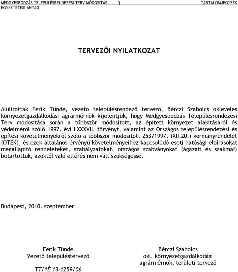 törvényt, valamint az Országos településrendezési és építési követelményekről szóló a többször módosított 253/1997. (II.20.