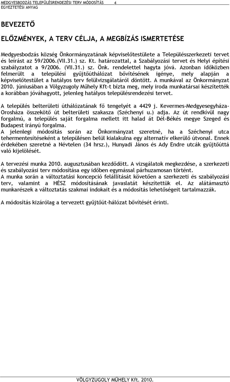 Azonban időközben felmerült a települési gyűjtőúthálózat bővítésének igénye, mely alapján a képviselőtestület a hatályos terv felülvizsgálatáról döntött. A munkával az Önkormányzat 2010.