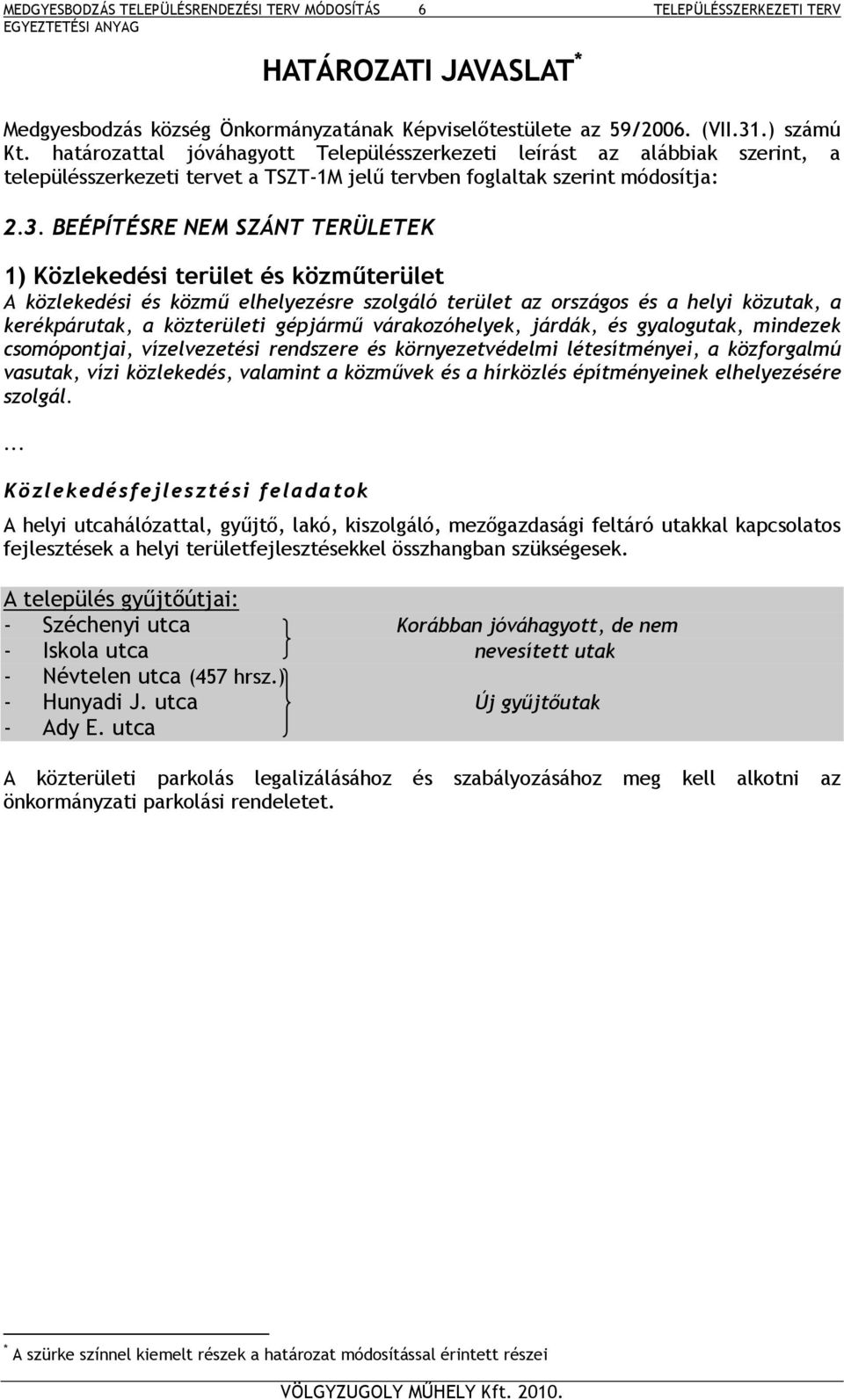 BEÉPÍTÉSRE NEM SZÁNT TERÜLETEK 1) Közlekedési terület és közműterület A közlekedési és közmű elhelyezésre szolgáló terület az országos és a helyi közutak, a kerékpárutak, a közterületi gépjármű