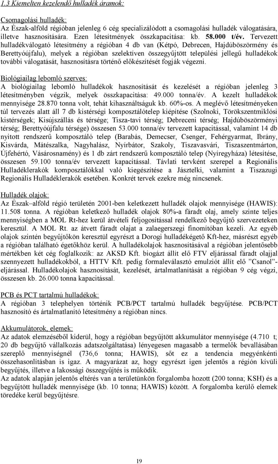 Tervezett hulladékválogató létesítmény a régióban 4 db van (Kétpó, Debrecen, Hajdúböszörmény és Berettyóújfalu), melyek a régióban szelektíven összegyűjtött települési jellegű hulladékok további